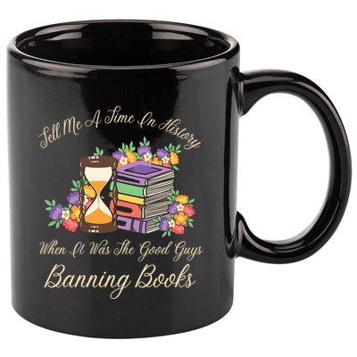 Funnt Tell Me A Time In History When It Was Good Guys Banning Book 11oz C Handle Ceramic Mug