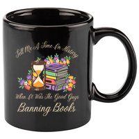 Funnt Tell Me A Time In History When It Was Good Guys Banning Book 11oz C Handle Ceramic Mug