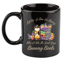 Funnt Tell Me A Time In History When It Was Good Guys Banning Book 11oz C Handle Ceramic Mug