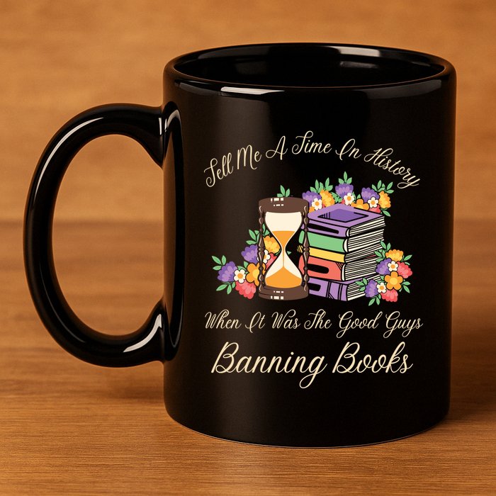 Funnt Tell Me A Time In History When It Was Good Guys Banning Book 11oz C Handle Ceramic Mug