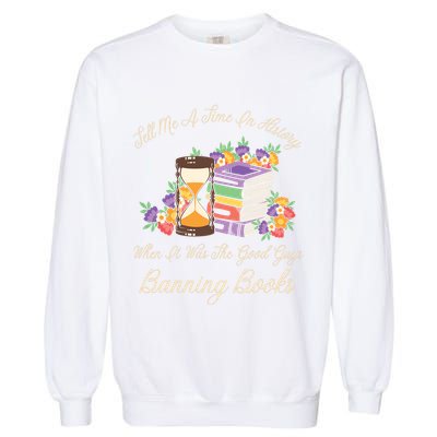 Funnt Tell Me A Time In History When It Was Good Guys Banning Book Garment-Dyed Sweatshirt