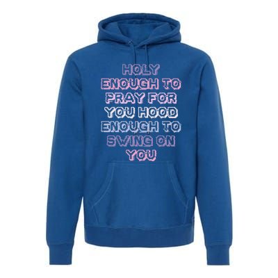 Funny Teens Mom Gift Holy Enough To Pray For You Hood Gift Premium Hoodie