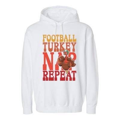 Football Turkey Nap Repeat Thanksgiving Football Lovers Funny Gift Garment-Dyed Fleece Hoodie