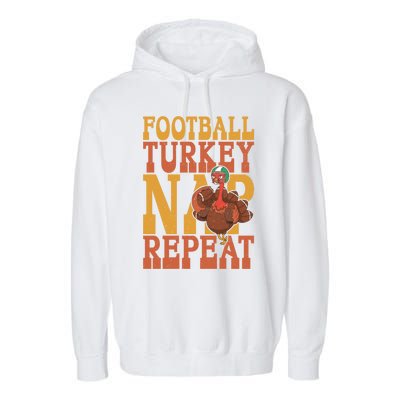 Football Turkey Nap Repeat Thanksgiving Football Lovers Gift Garment-Dyed Fleece Hoodie