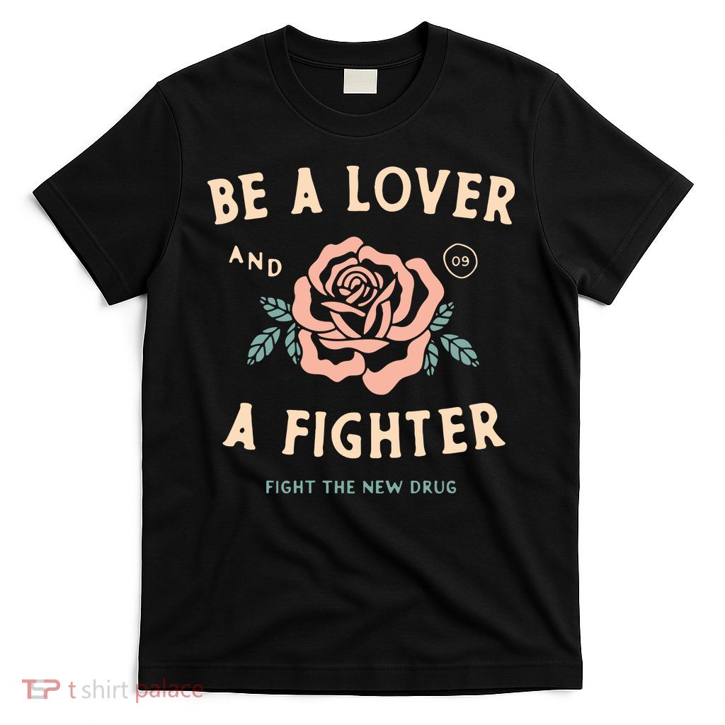 Fight The New Drug Be A Lover Flower And A Fighter Fight The New Drug T-Shirt