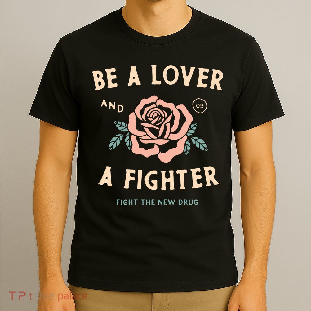 Fight The New Drug Be A Lover Flower And A Fighter Fight The New Drug T-Shirt
