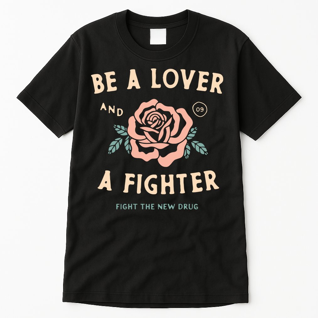 Fight The New Drug Be A Lover Flower And A Fighter Fight The New Drug Tall T-Shirt