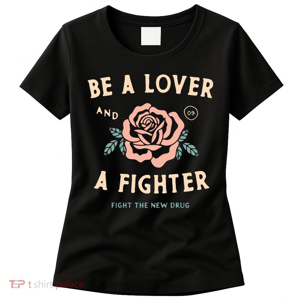 Fight The New Drug Be A Lover Flower And A Fighter Fight The New Drug Womens T-Shirt