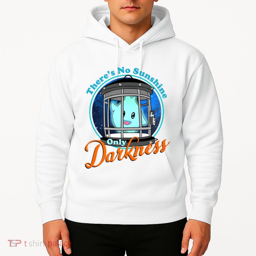 Funny Theres No Sunshine Only Darkness For Men Women Hoodie