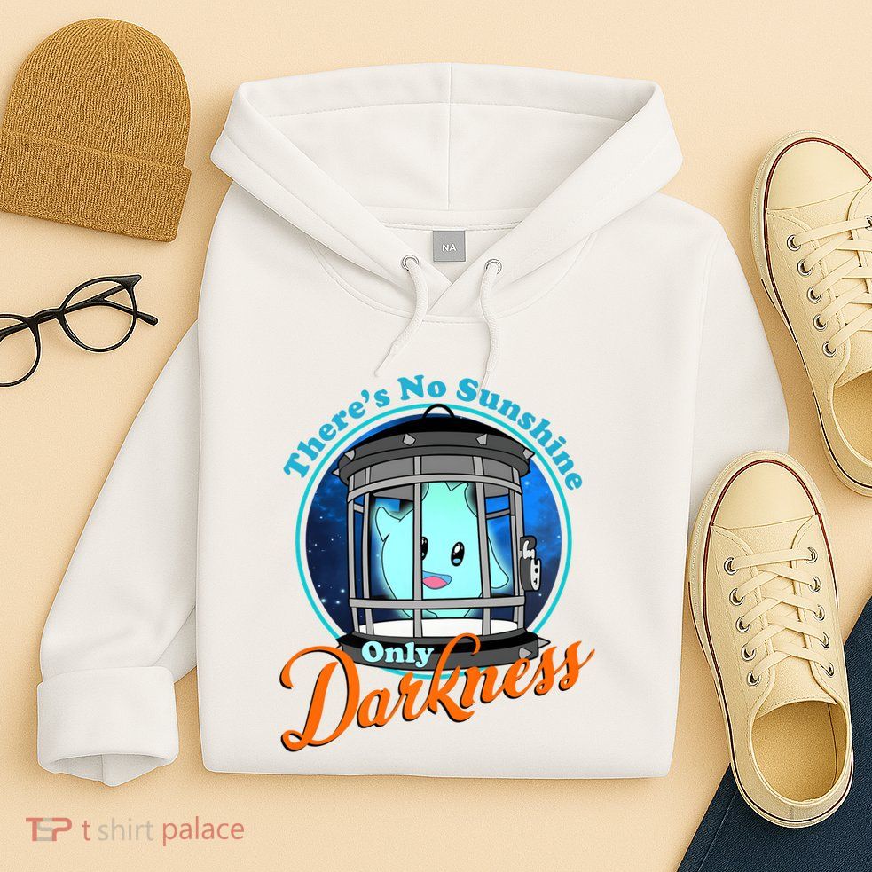 Funny Theres No Sunshine Only Darkness For Men Women Hoodie