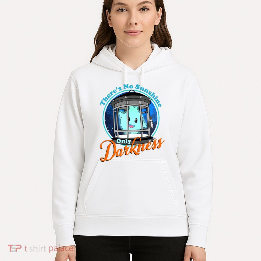 Funny Theres No Sunshine Only Darkness For Men Women Hoodie
