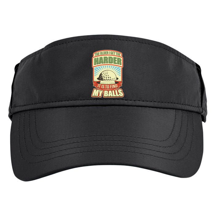 Funny The Older I Get The Harder It Is To Find My Balls Golfing Adult Drive Performance Visor