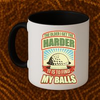 Funny The Older I Get The Harder It Is To Find My Balls Golfing Mug