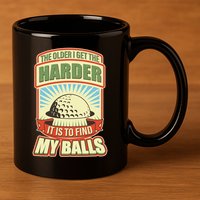 Funny The Older I Get The Harder It Is To Find My Balls Golfing 11oz C Handle Ceramic Mug