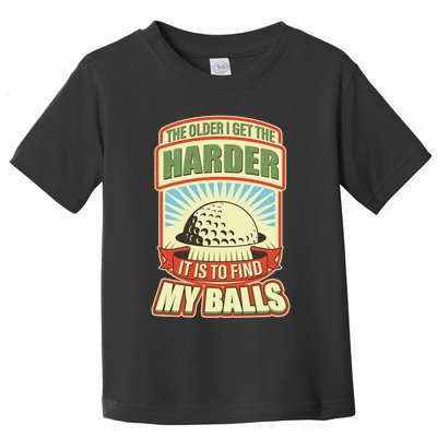 Funny The Older I Get The Harder It Is To Find My Balls Golfing Toddler T-Shirt