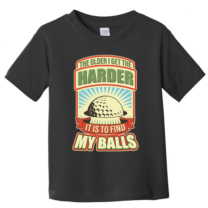 Funny The Older I Get The Harder It Is To Find My Balls Golfing Toddler T-Shirt