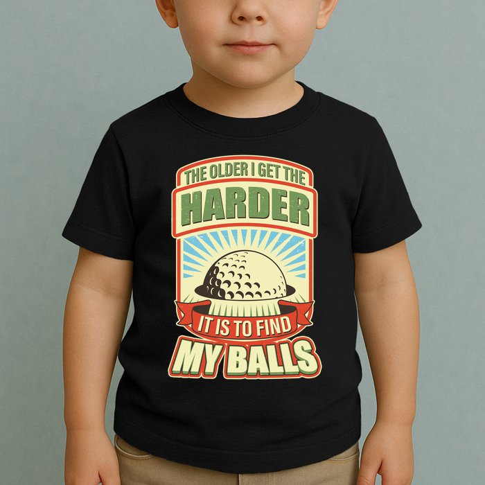 Funny The Older I Get The Harder It Is To Find My Balls Golfing Toddler T-Shirt