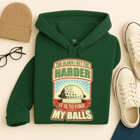 Funny The Older I Get The Harder It Is To Find My Balls Golfing Hoodie