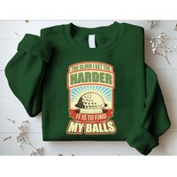 Funny The Older I Get The Harder It Is To Find My Balls Golfing Sweatshirt