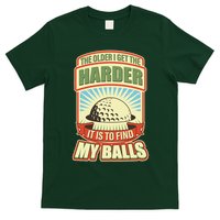 Funny The Older I Get The Harder It Is To Find My Balls Golfing T-Shirt
