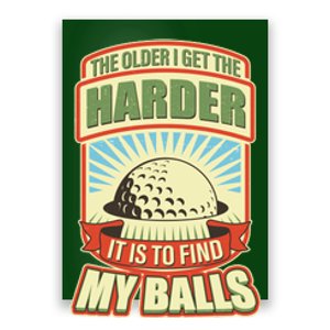 Funny The Older I Get The Harder It Is To Find My Balls Golfing Poster