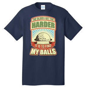 Funny The Older I Get The Harder It Is To Find My Balls Golfing Tall T-Shirt