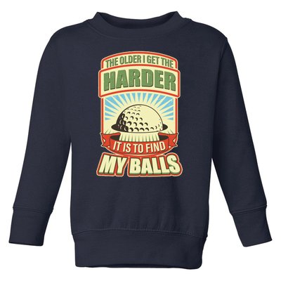 Funny The Older I Get The Harder It Is To Find My Balls Golfing Toddler Sweatshirt