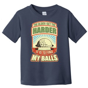 Funny The Older I Get The Harder It Is To Find My Balls Golfing Toddler T-Shirt