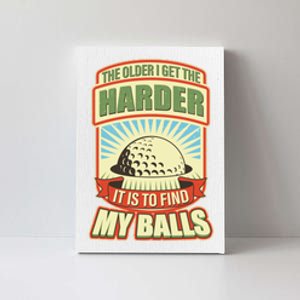 Funny The Older I Get The Harder It Is To Find My Balls Golfing Canvas