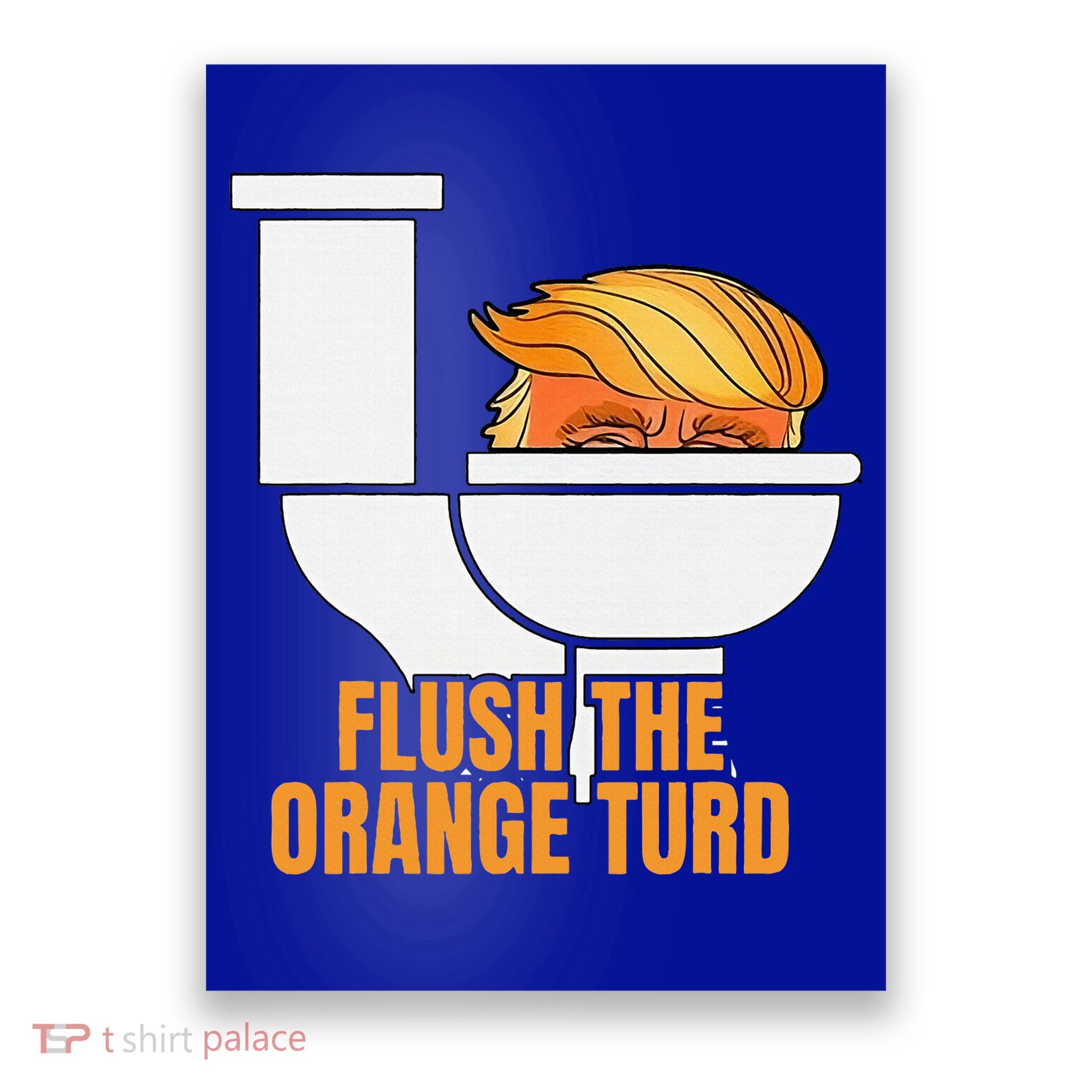 Flush The Orange Turd TrumpS Lawyer Called Him Poster