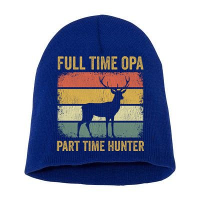 Full Time Opa Part Time Hunter Funny Hunting Grandpa Gift Short Acrylic Beanie