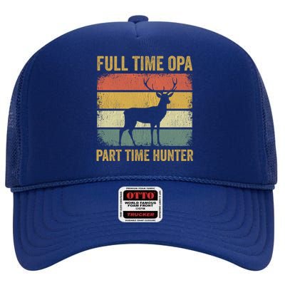 Full Time Opa Part Time Hunter Funny Hunting Grandpa Gift High Crown Mesh Back Trucker Hat