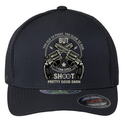 Funny Too Old To Fight Too Slow To Run But I Can Still Shoot Flexfit Unipanel Trucker Cap