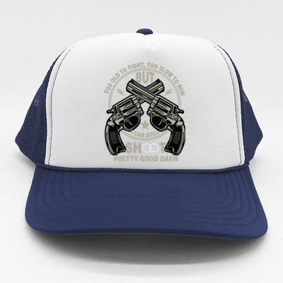 Funny Too Old To Fight Too Slow To Run But I Can Still Shoot Trucker Hat