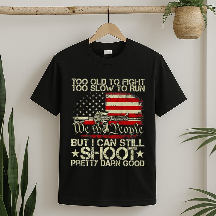 Funny Too Old To Fight Too Slow To Run But I Can Still Shoot T-Shirt