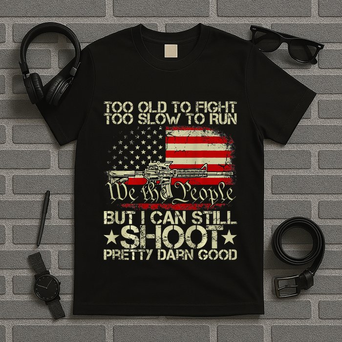 Funny Too Old To Fight Too Slow To Run But I Can Still Shoot T-Shirt