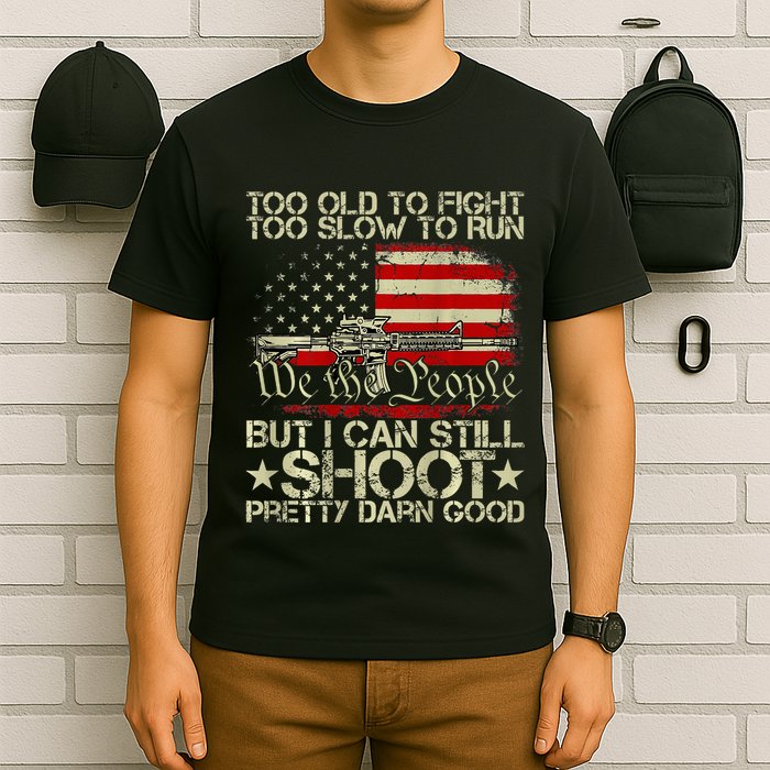 Funny Too Old To Fight Too Slow To Run But I Can Still Shoot T-Shirt