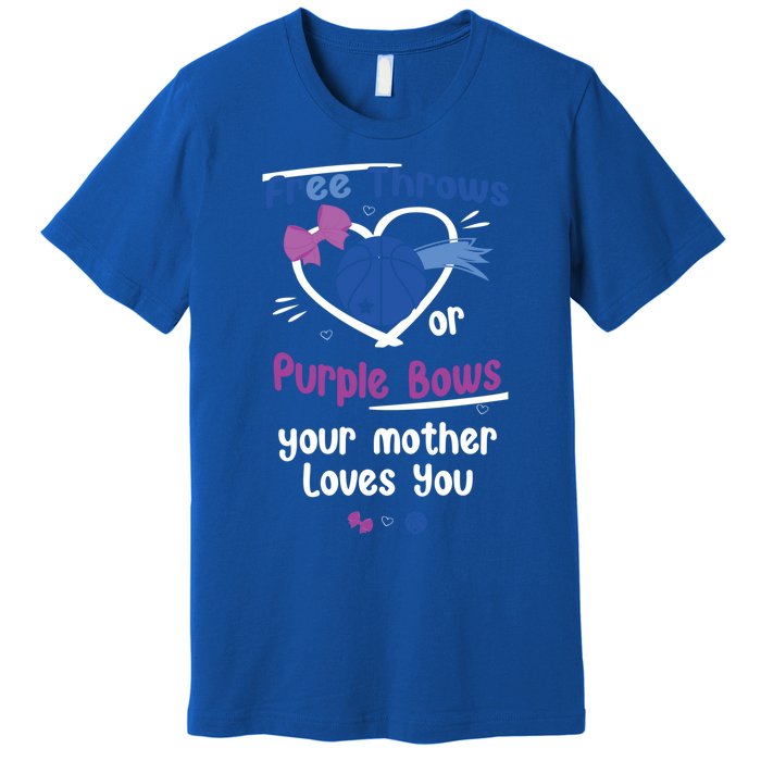 Free Throws Or Purple Bows Your Mother Loves You Gift Premium T-Shirt