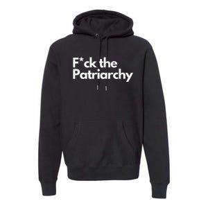 F The Patriarchy Fuck The Patriarchy Premium Hoodie