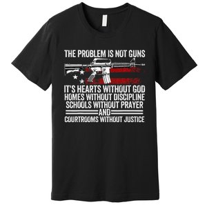 Funny The Problem Is Not Guns ItS Hearts Without God Premium T-Shirt