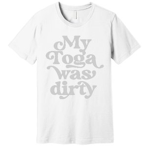 Funny Toga Party Costume My Toga Was Dirty Roman Greek Party Premium T-Shirt