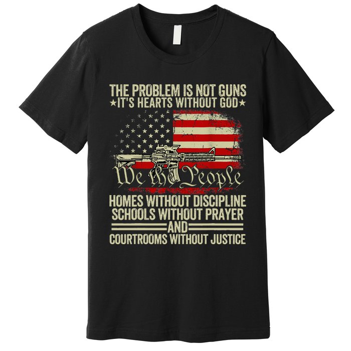 Funny The Problem Is Not Guns ItS Hearts Without God Premium T-Shirt