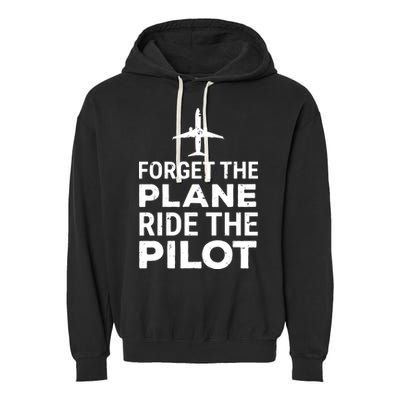 Forget The Plane Ride The Pilot Funny Pilot Garment-Dyed Fleece Hoodie