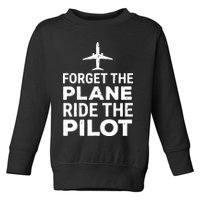 Forget The Plane Ride The Pilot Funny Pilot Toddler Sweatshirt