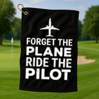 Forget The Plane Ride The Pilot Funny Pilot Golf Towel