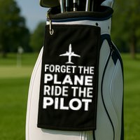 Forget The Plane Ride The Pilot Funny Pilot Golf Towel