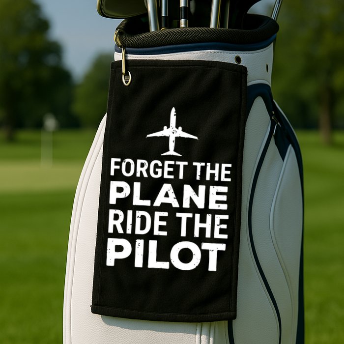 Forget The Plane Ride The Pilot Funny Pilot Golf Towel