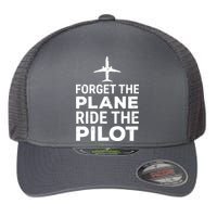 Forget The Plane Ride The Pilot Funny Pilot Flexfit Unipanel Trucker Cap