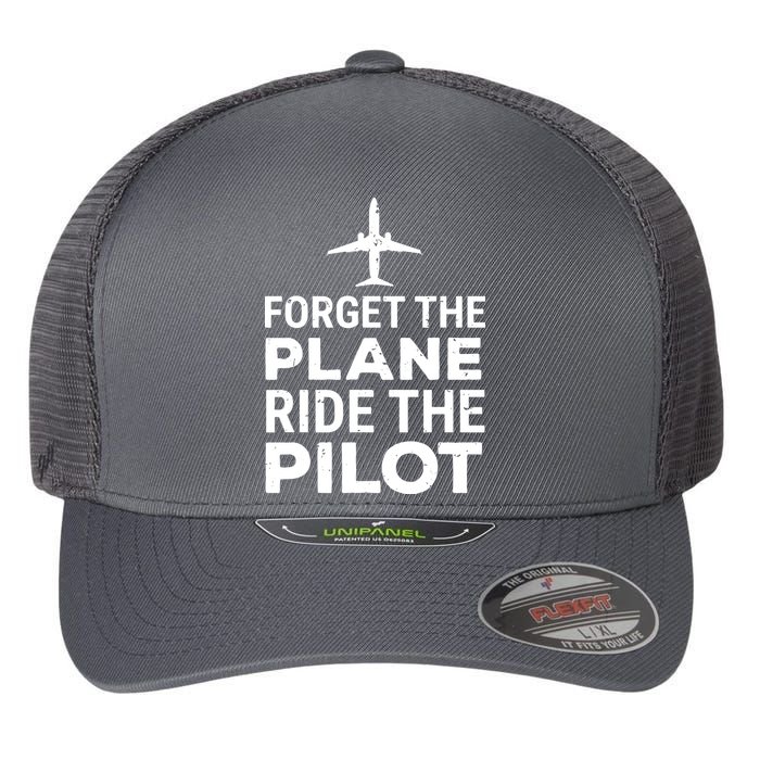 Forget The Plane Ride The Pilot Funny Pilot Flexfit Unipanel Trucker Cap