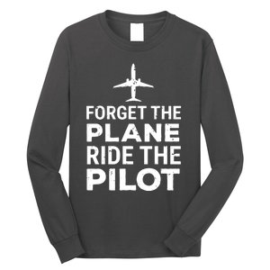 Forget The Plane Ride The Pilot Funny Pilot Long Sleeve Shirt